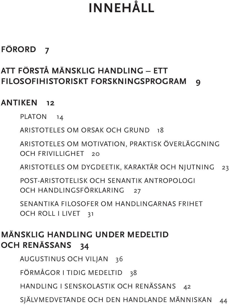 SENANTIK ANTROPOLOGI OCH HANDLINGSFÖRKLARING 27 SENANTIKA FILOSOFER OM HANDLINGARNAS FRIHET OCH ROLL I LIVET 31 MÄNSKLIG HANDLING UNDER MEDELTID