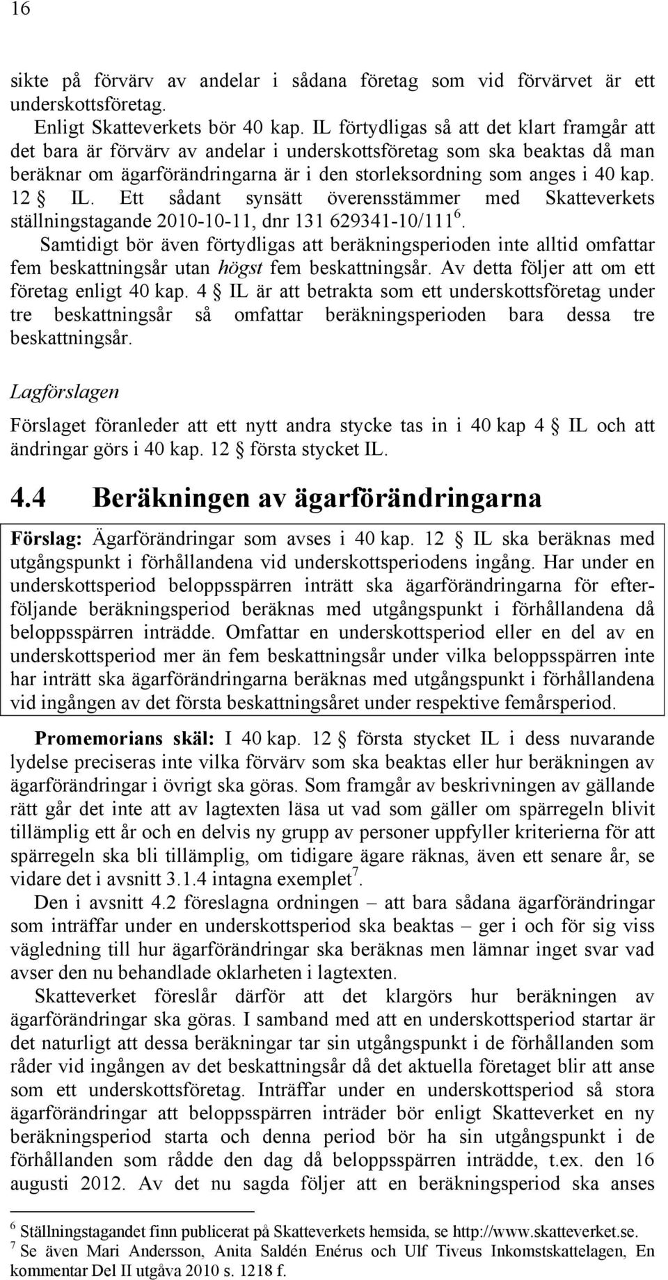 12 IL. Ett sådant synsätt överensstämmer med Skatteverkets ställningstagande 2010-10-11, dnr 131 629341-10/111 6.