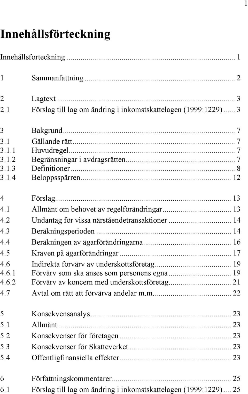 .. 14 4.3 Beräkningsperioden... 14 4.4 Beräkningen av ägarförändringarna... 16 4.5 Kraven på ägarförändringar... 17 4.6 Indirekta förvärv av underskottsföretag... 19 4.6.1 Förvärv som ska anses som personens egna.