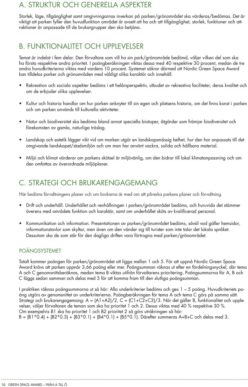 FUNKTIONALITET OCH UPPLEVELSER Temat är indelat i fem delar. Den förvaltare som vill ha sin park/grönområde bedömd, väljer vilken del som ska ha första respektive andra prioritet.