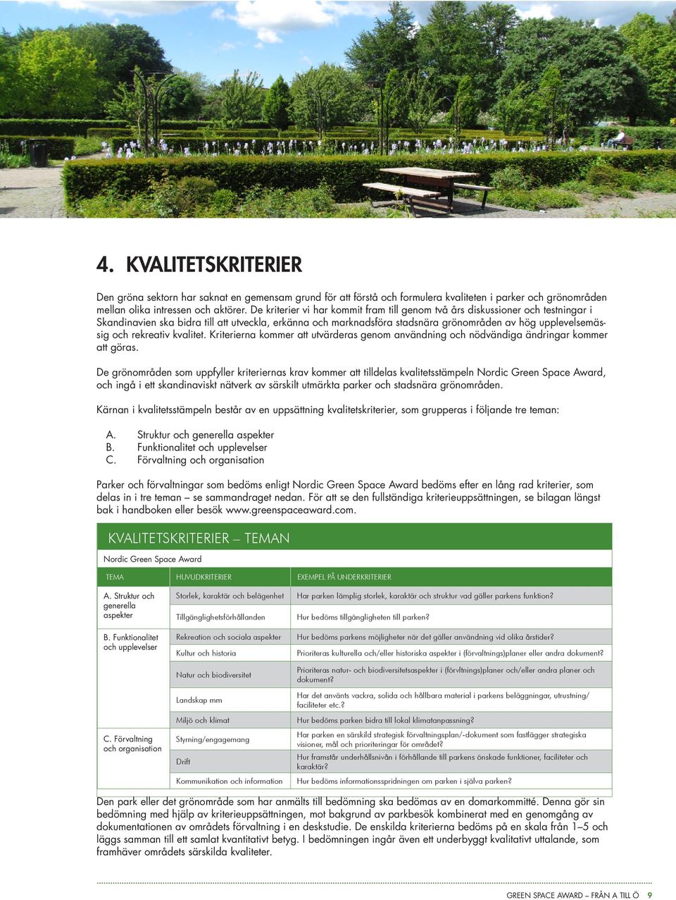 rekreativ kvalitet. Kriterierna kommer att utvärderas genom användning och nödvändiga ändringar kommer att göras.