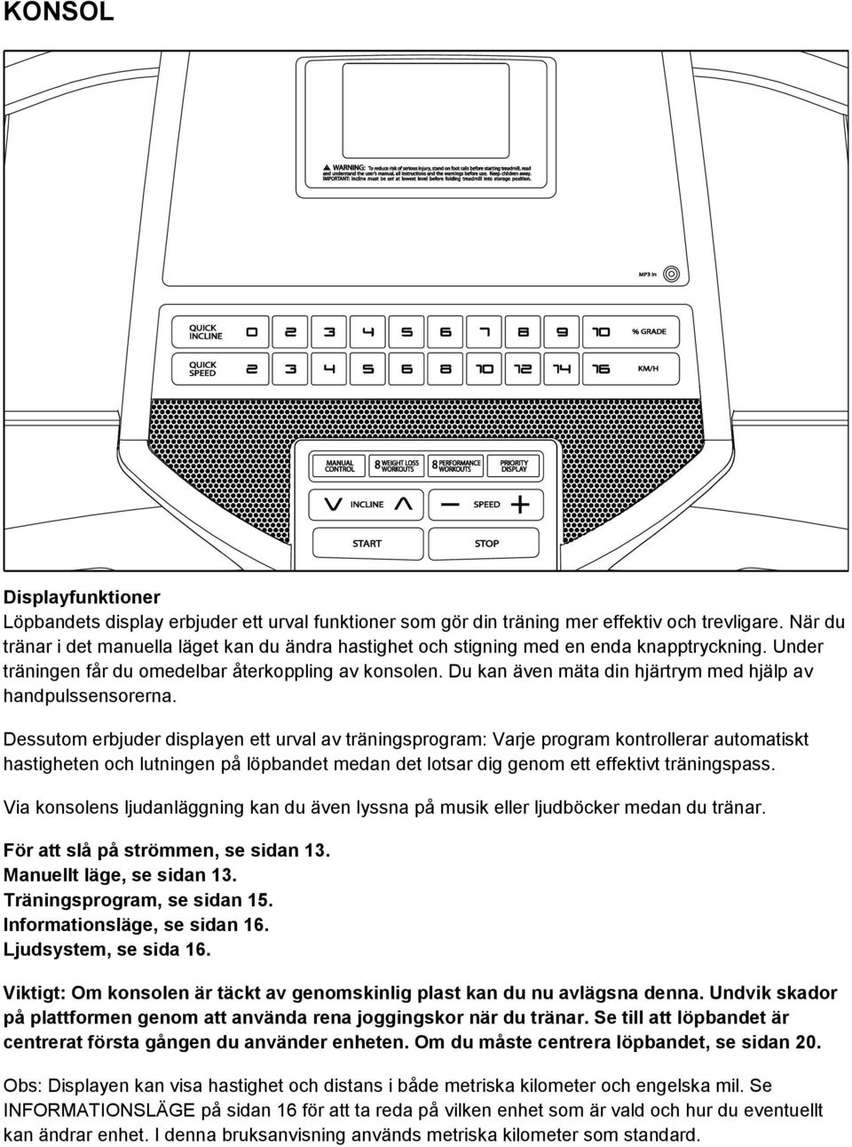 Du kan även mäta din hjärtrym med hjälp av handpulssensorerna.