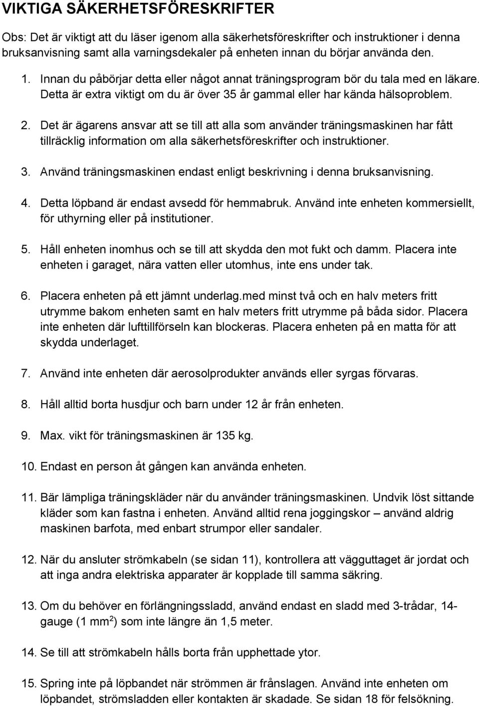 Det är ägarens ansvar att se till att alla som använder träningsmaskinen har fått tillräcklig information om alla säkerhetsföreskrifter och instruktioner. 3.