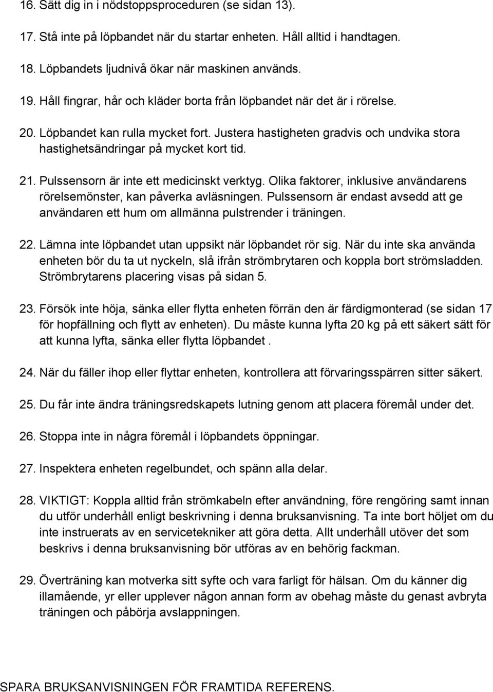 Pulssensorn är inte ett medicinskt verktyg. Olika faktorer, inklusive användarens rörelsemönster, kan påverka avläsningen.