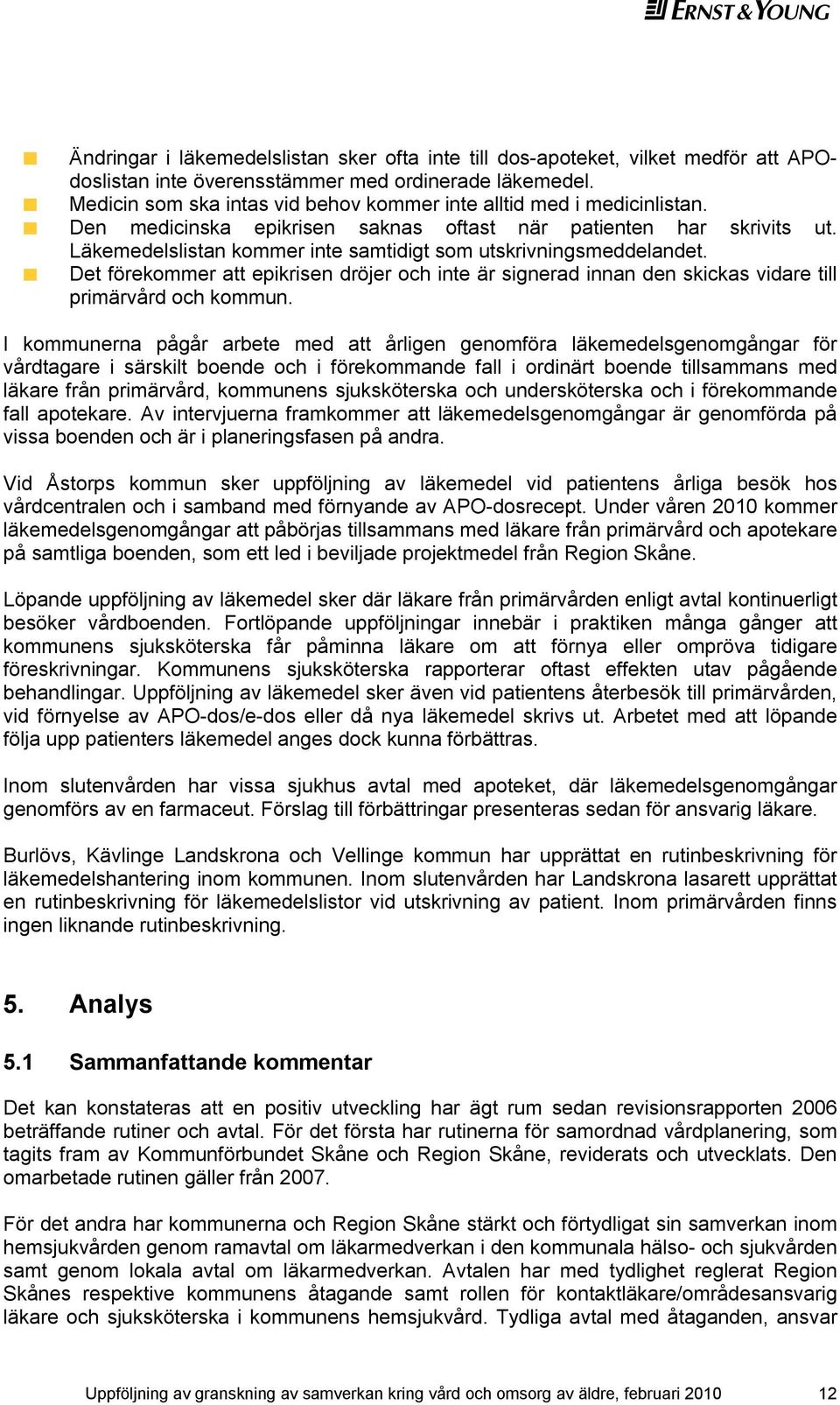 Läkemedelslistan kommer inte samtidigt som utskrivningsmeddelandet. Det förekommer att epikrisen dröjer och inte är signerad innan den skickas vidare till primärvård och kommun.