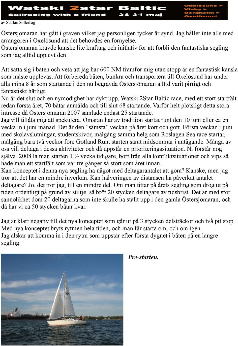 Att sätta sig i båten och veta att jag har 600 NM framför mig utan stopp är en fantastisk känsla som måste upplevas.