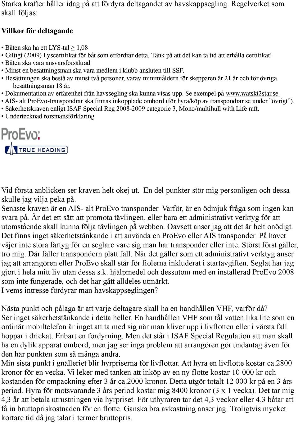 Båten ska vara ansvarsförsäkrad Minst en besättningsman ska vara medlem i klubb ansluten till SSF.