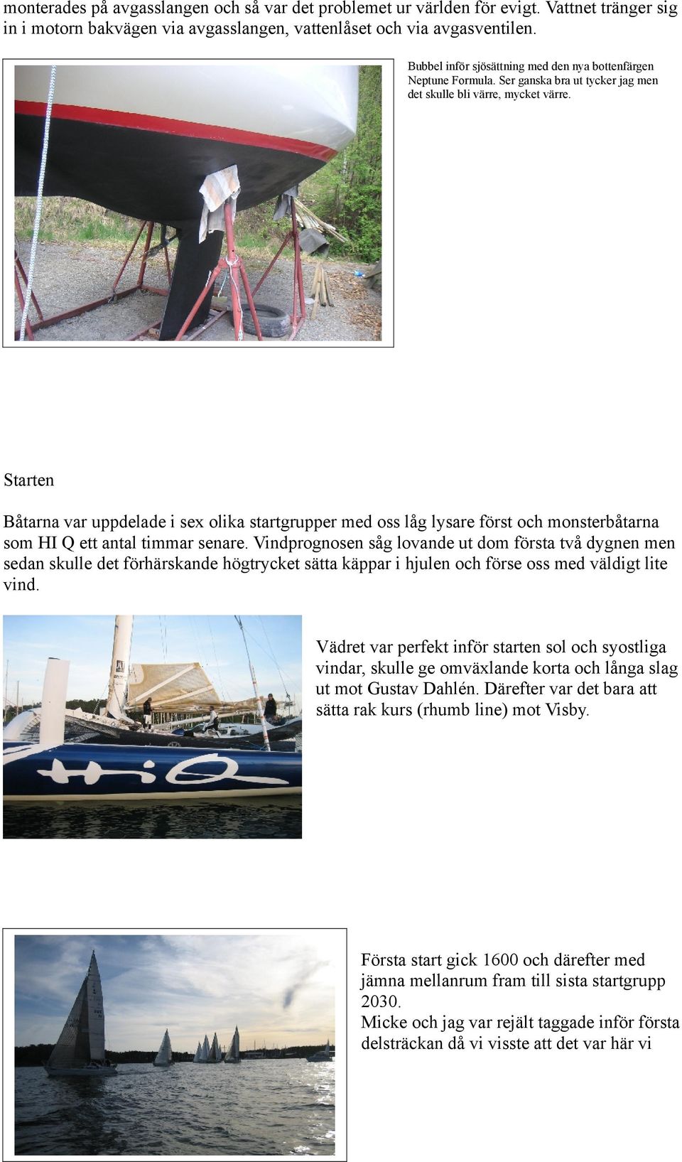 Starten Båtarna var uppdelade i sex olika startgrupper med oss låg lysare först och monsterbåtarna som HI Q ett antal timmar senare.