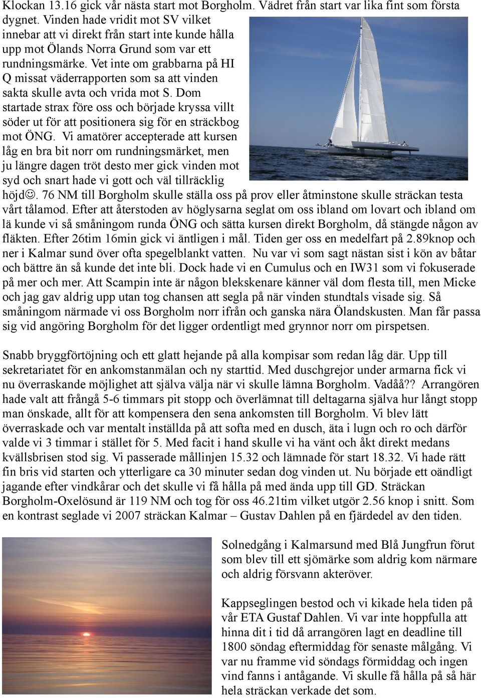 Vet inte om grabbarna på HI Q missat väderrapporten som sa att vinden sakta skulle avta och vrida mot S.