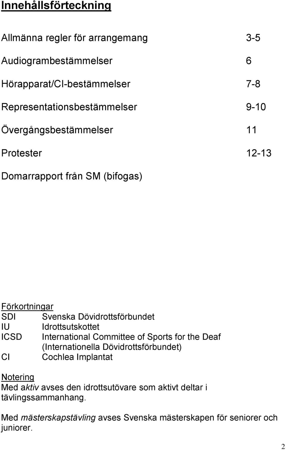 Dövidrottsförbundet IU Idrottsutskottet ICSD International Committee of Sports for the Deaf (Internationella Dövidrottsförbundet) CI