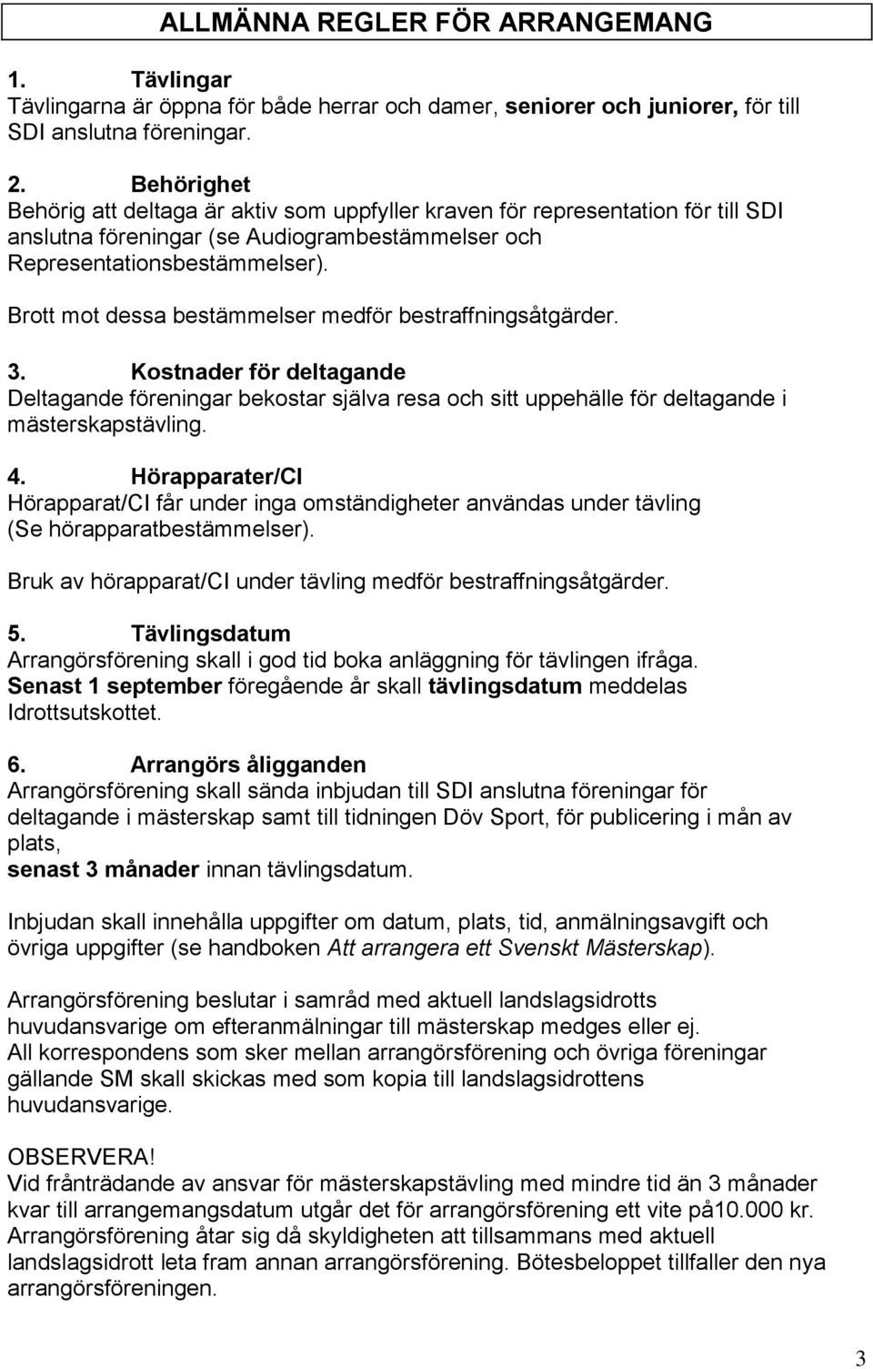 Brott mot dessa bestämmelser medför bestraffningsåtgärder. 3. Kostnader för deltagande Deltagande föreningar bekostar själva resa och sitt uppehälle för deltagande i mästerskapstävling. 4.