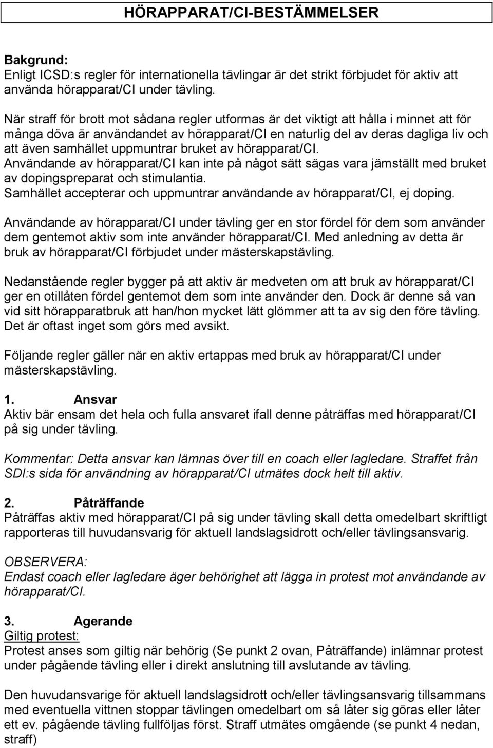 uppmuntrar bruket av hörapparat/ci. Användande av hörapparat/ci kan inte på något sätt sägas vara jämställt med bruket av dopingspreparat och stimulantia.