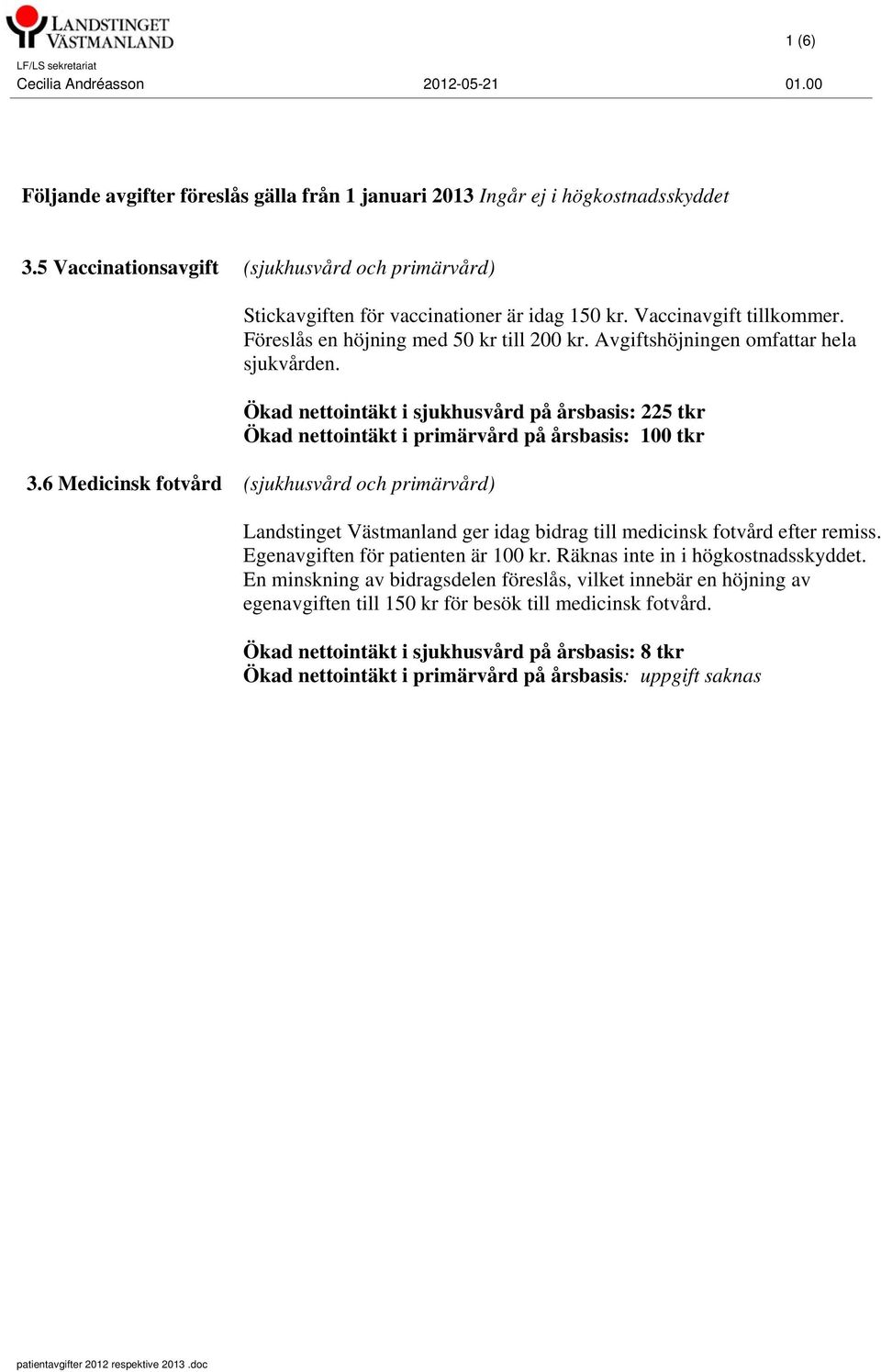 Ökad nettointäkt i sjukhusvård på årsbasis: 225 tkr Ökad nettointäkt i primärvård på årsbasis: 100 tkr 3.