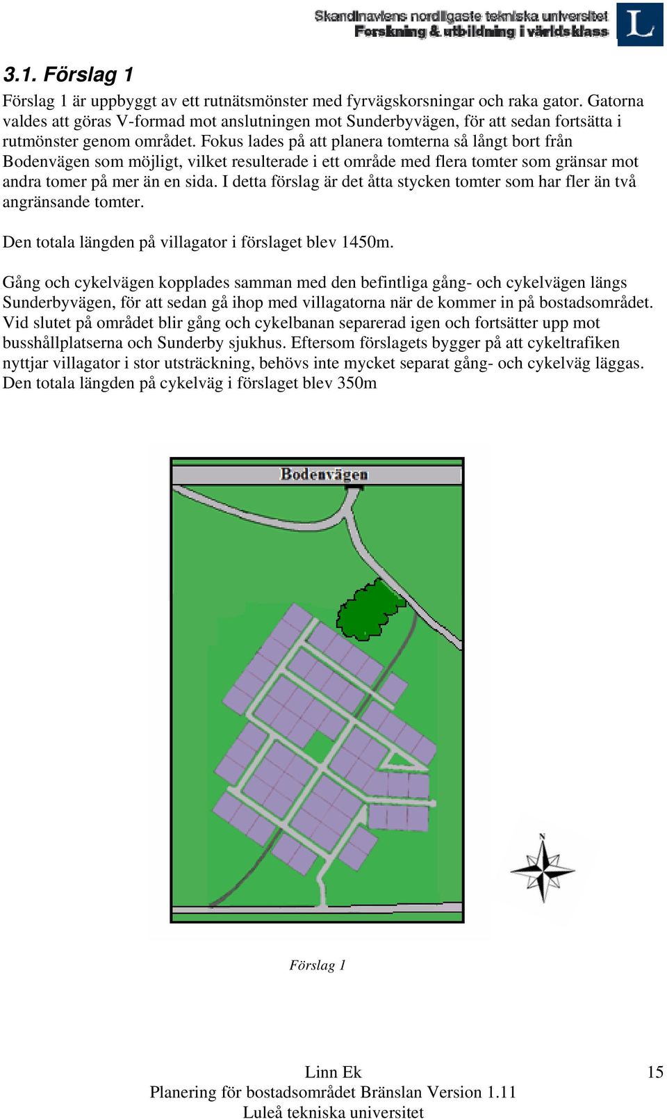 Fokus lades på att planera tomterna så långt bort från Bodenvägen som möjligt, vilket resulterade i ett område med flera tomter som gränsar mot andra tomer på mer än en sida.