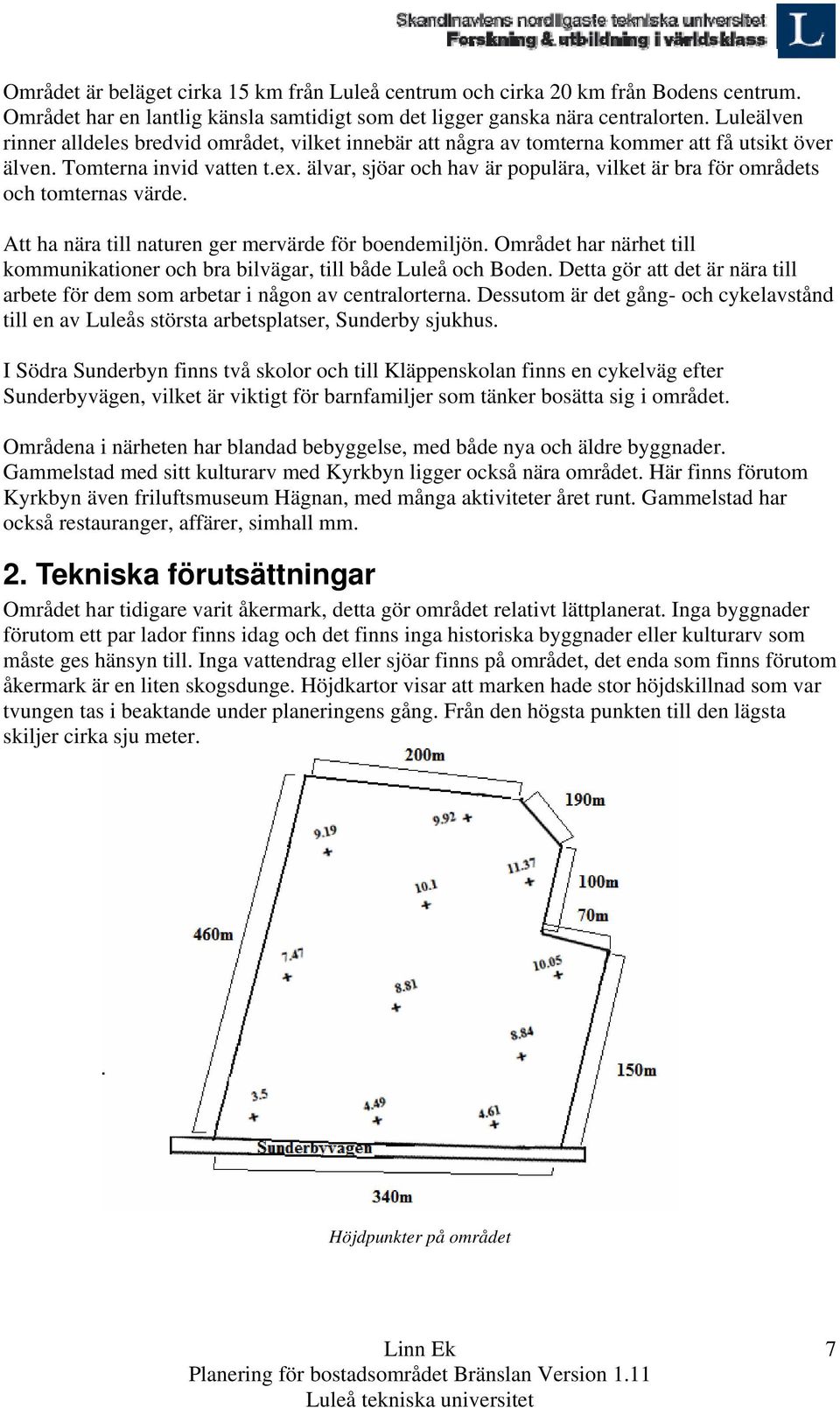 älvar, sjöar och hav är populära, vilket är bra för områdets och tomternas värde. Att ha nära till naturen ger mervärde för boendemiljön.