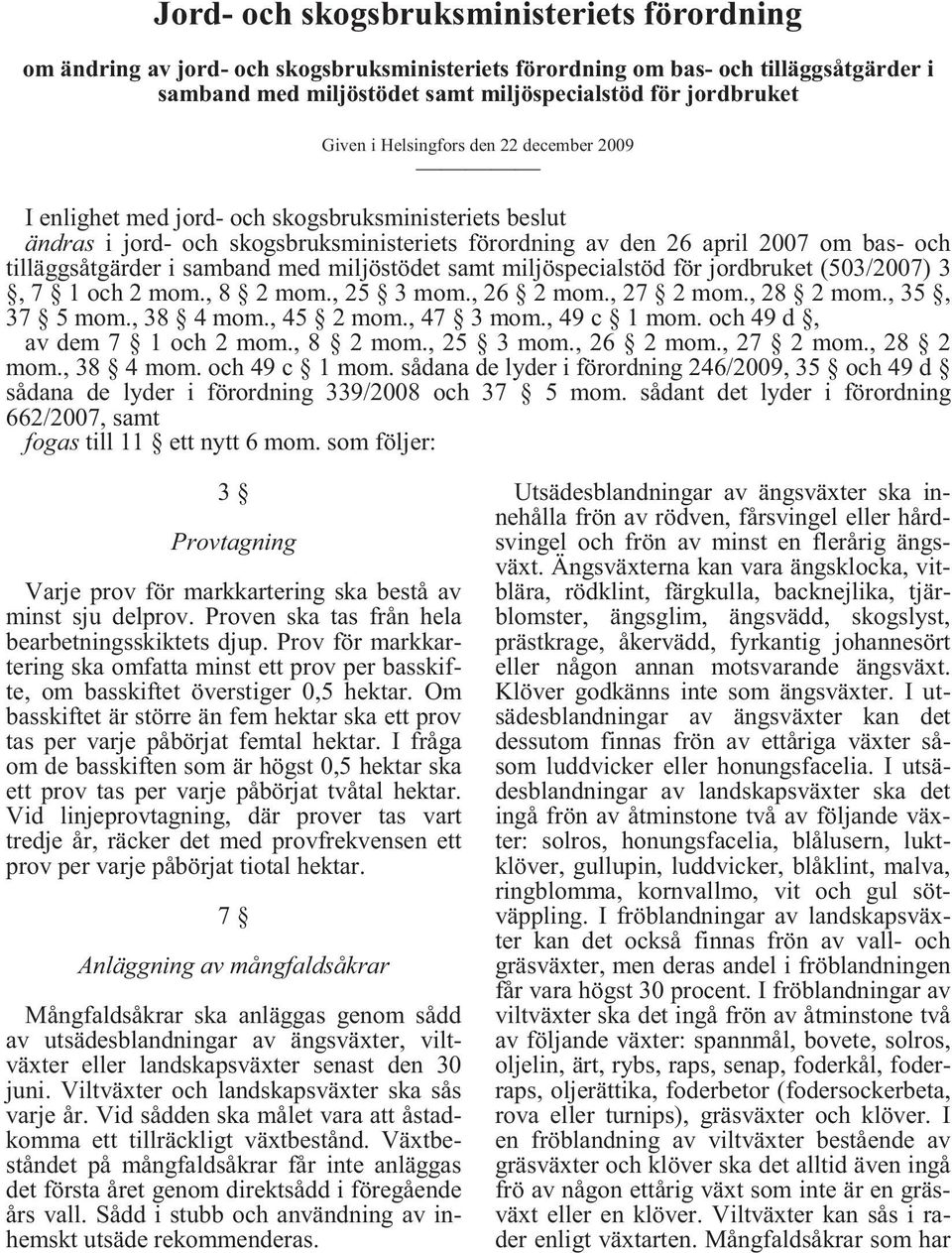 samband med miljöstödet samt miljöspecialstöd för jordbruket (503/2007) 3, 7 1 och 2 mom., 8 2 mom., 25 3 mom., 26 2 mom., 27 2 mom., 28 2 mom., 35, 37 5 mom., 38 4 mom., 45 2 mom., 47 3 mom.