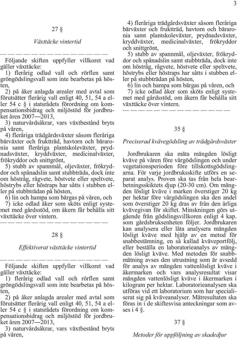 frökryddor och snittgrönt, 5) stubb av spannmål, oljeväxter, frökryddor 6) lin och hampa som bärgas och 7) icke odlad åker som sköts enligt systemet 35 Preciserad kvävegödsling av trädgårdsväxter