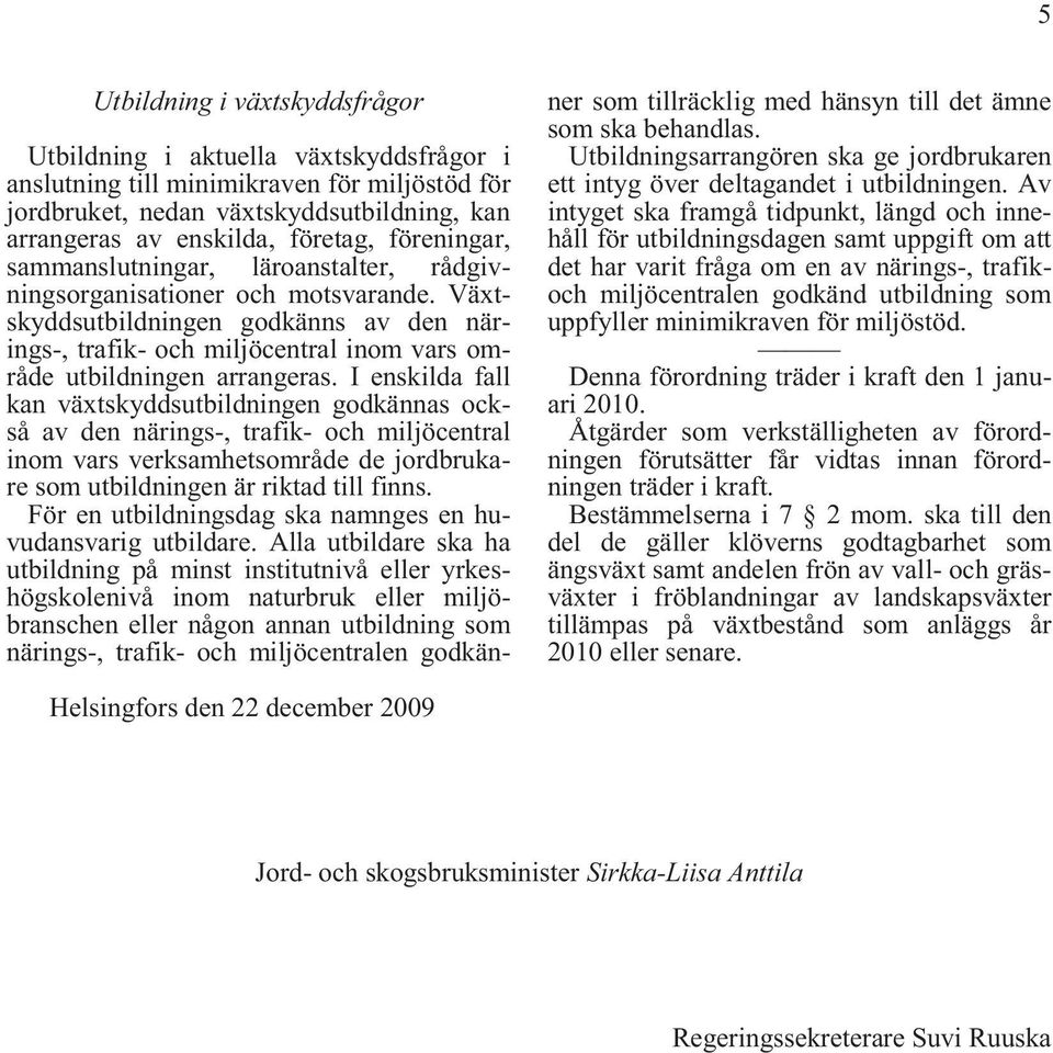 Växtskyddsutbildningen godkänns av den närings-, trafik- och miljöcentral inom vars område utbildningen arrangeras.