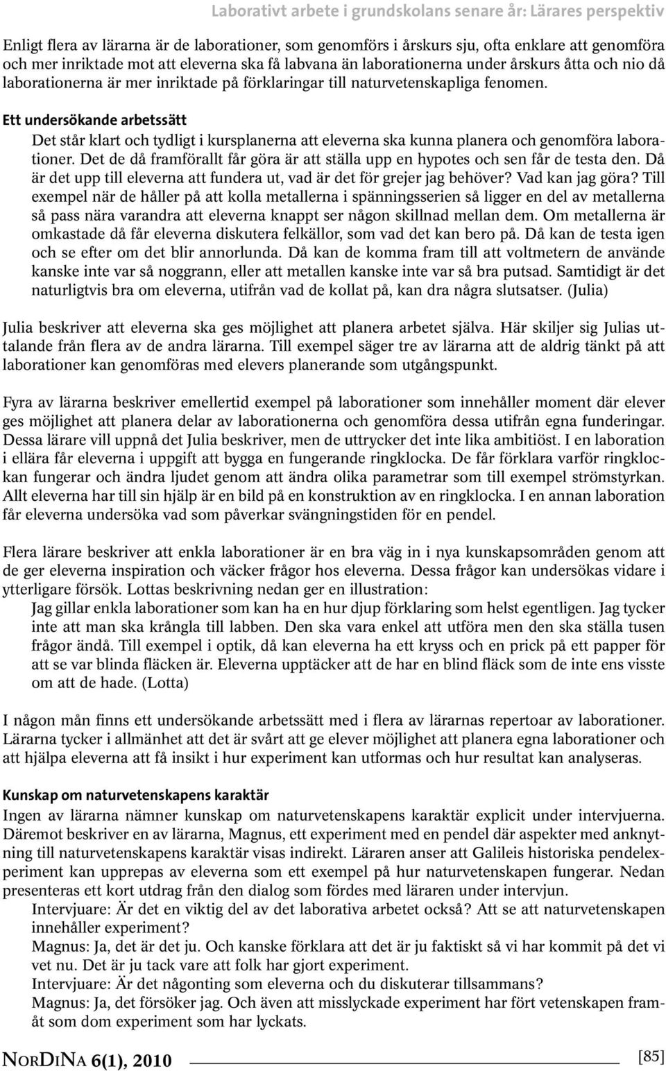 Ett undersökande arbetssätt Det står klart och tydligt i kursplanerna att eleverna ska kunna planera och genomföra laborationer.