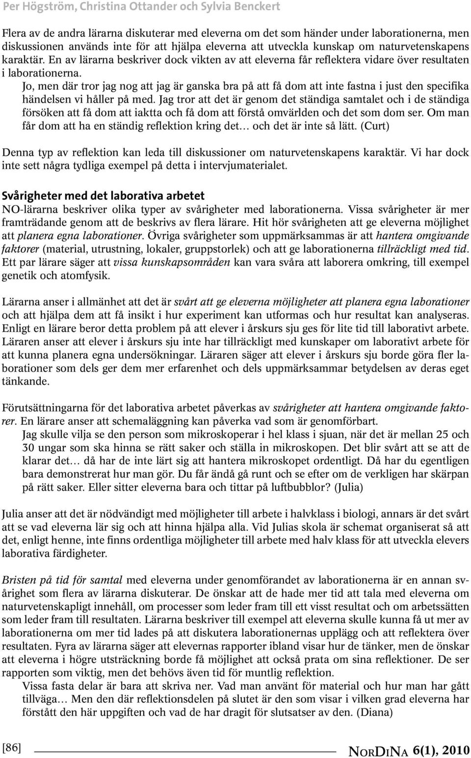 Jo, men där tror jag nog att jag är ganska bra på att få dom att inte fastna i just den specifika händelsen vi håller på med.