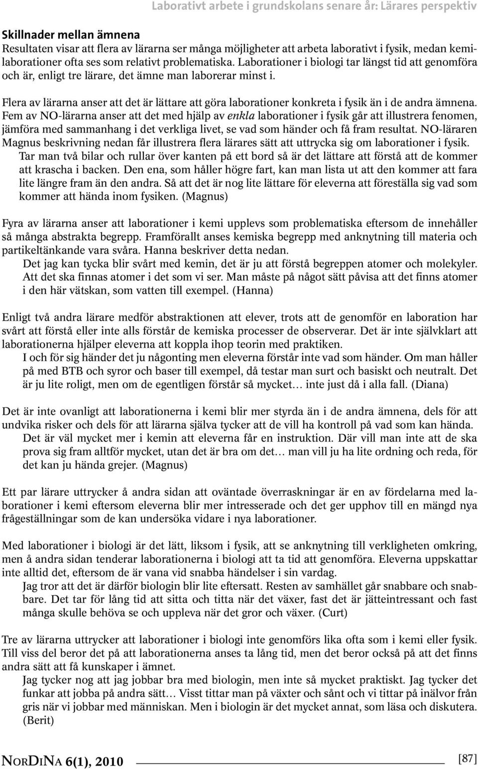 Flera av lärarna anser att det är lättare att göra laborationer konkreta i fysik än i de andra ämnena.