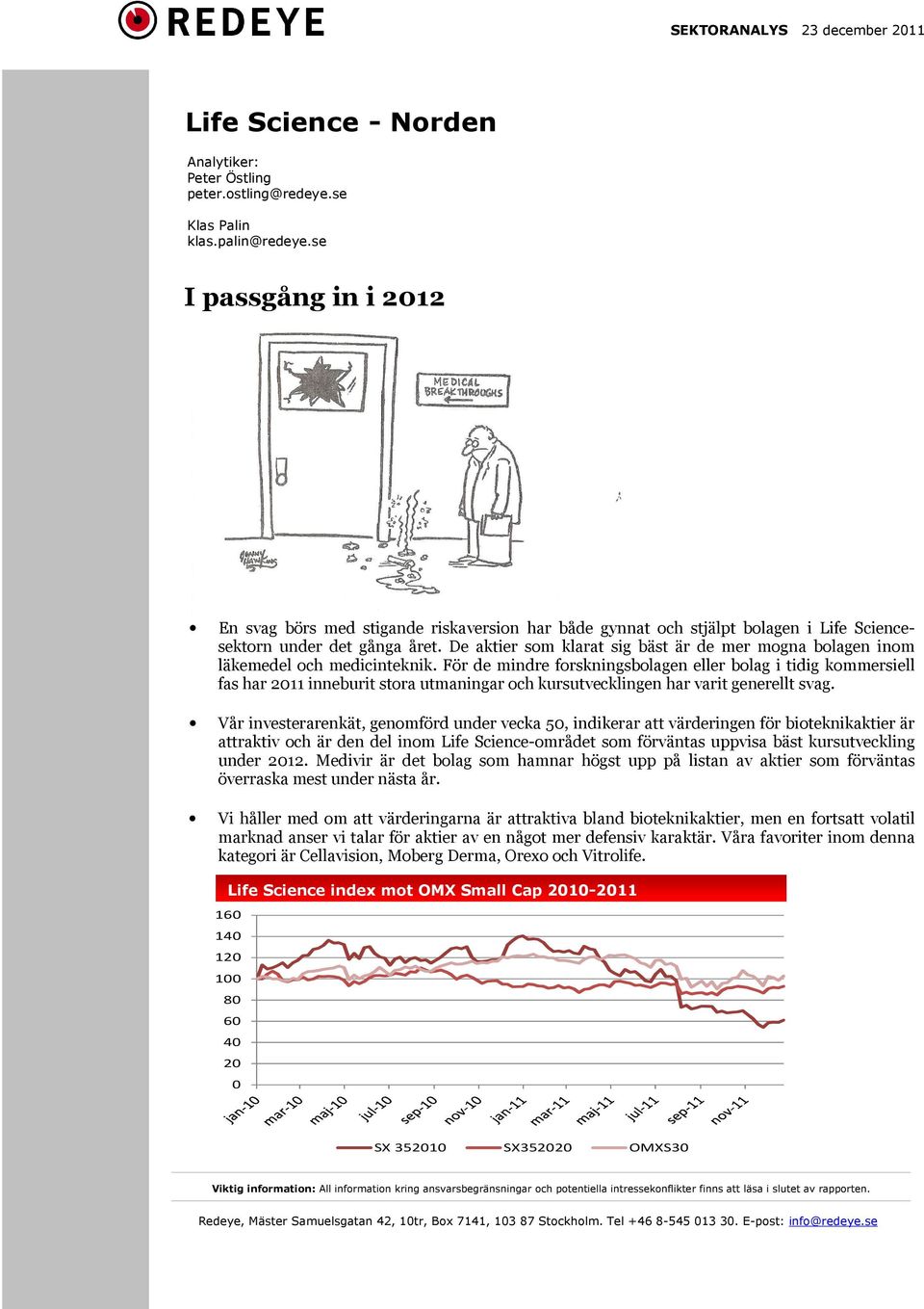 För de mindre forskningsbolagen eller bolag i tidig kommersiell fas har 2011 inneburit stora utmaningar och kursutvecklingen har varit generellt svag.