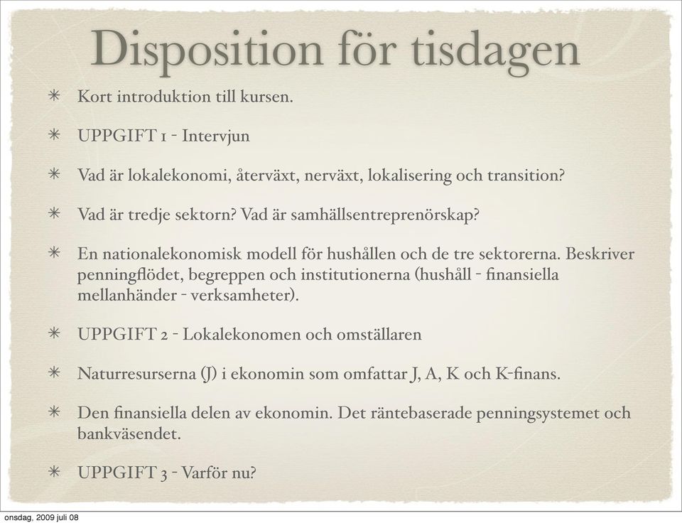 Beskriver penningflödet, begreppen och institutionerna (hushåll - finansiella mellanhänder - verksamheter).