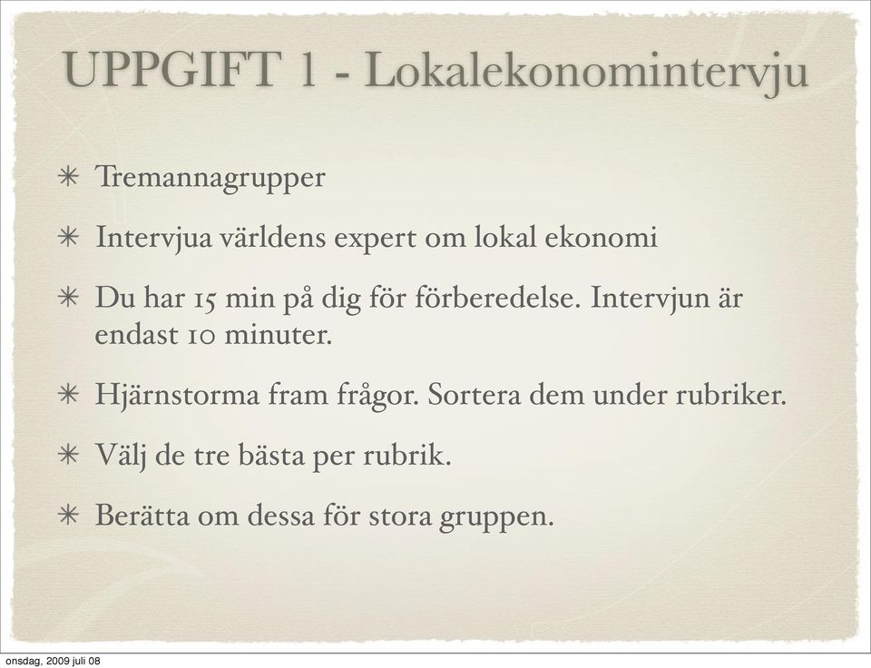 Intervjun är endast 10 minuter. Hjärnstorma fram frågor.