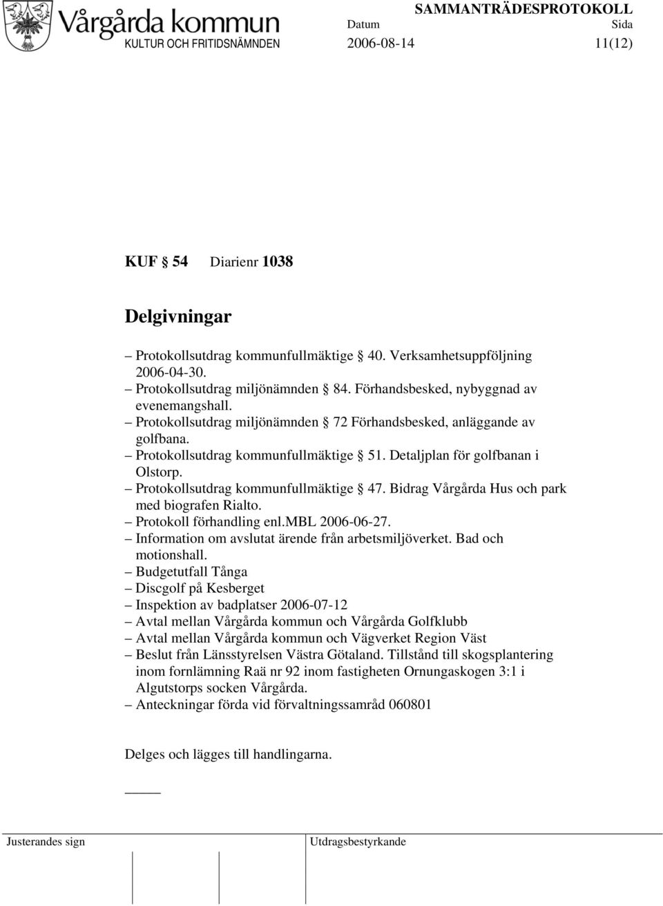 Protokollsutdrag kommunfullmäktige 47. Bidrag Vårgårda Hus och park med biografen Rialto. Protokoll förhandling enl.mbl 2006-06-27. Information om avslutat ärende från arbetsmiljöverket.