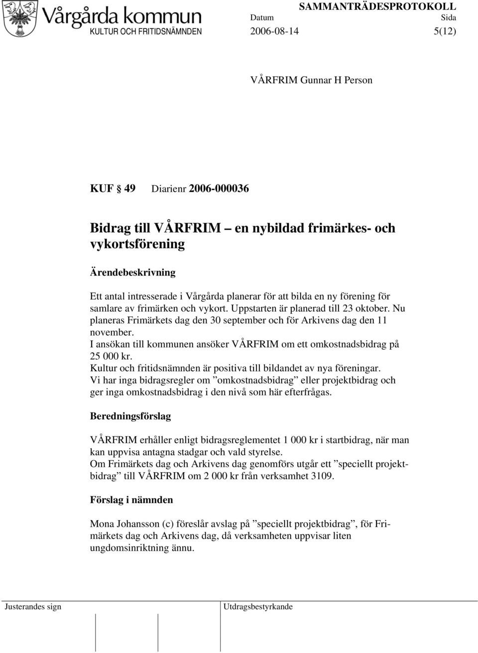 Nu planeras Frimärkets dag den 30 september och för Arkivens dag den 11 november. I ansökan till kommunen ansöker VÅRFRIM om ett omkostnadsbidrag på 25 000 kr.