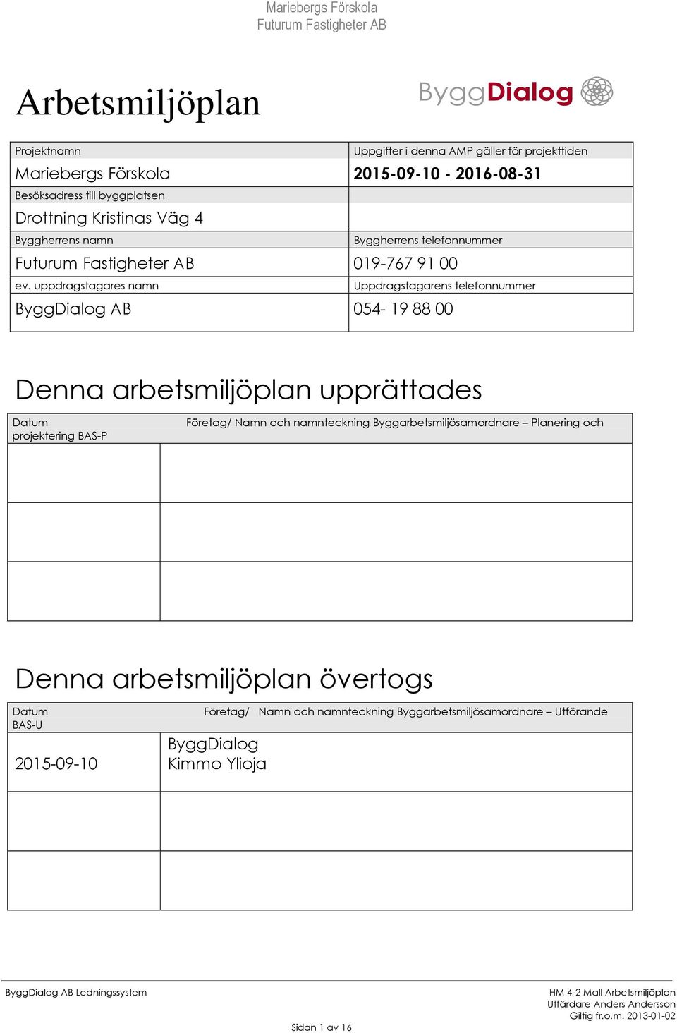 uppdragstagares namn Uppdragstagarens telefonnummer ByggDialog AB 054-19 88 00 Denna arbetsmiljöplan upprättades Datum projektering BAS-P Företag/ Namn