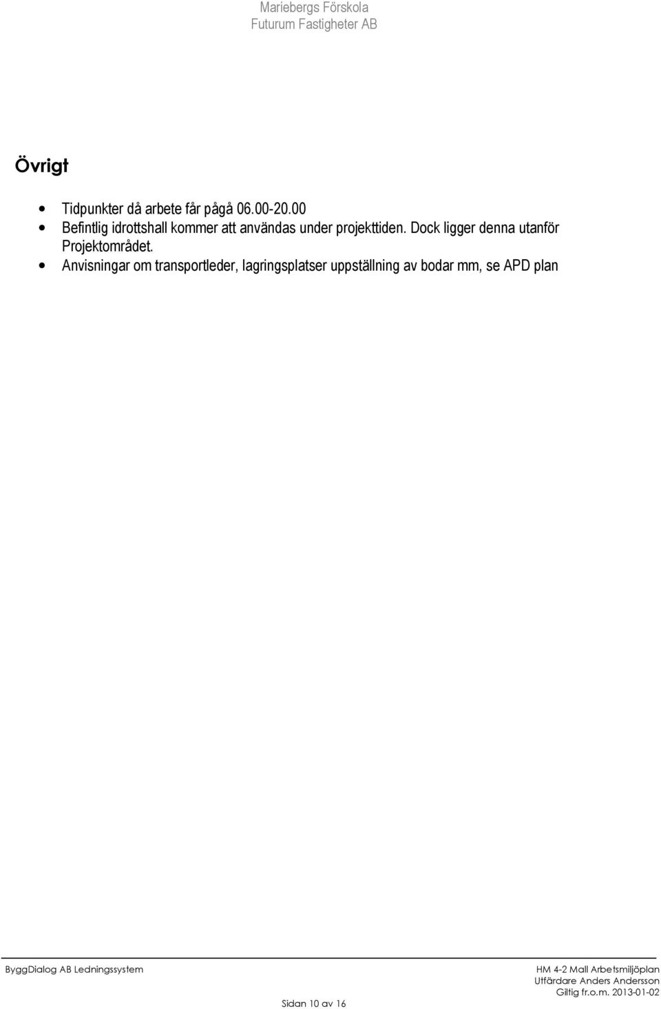 projekttiden. Dock ligger denna utanför Projektområdet.
