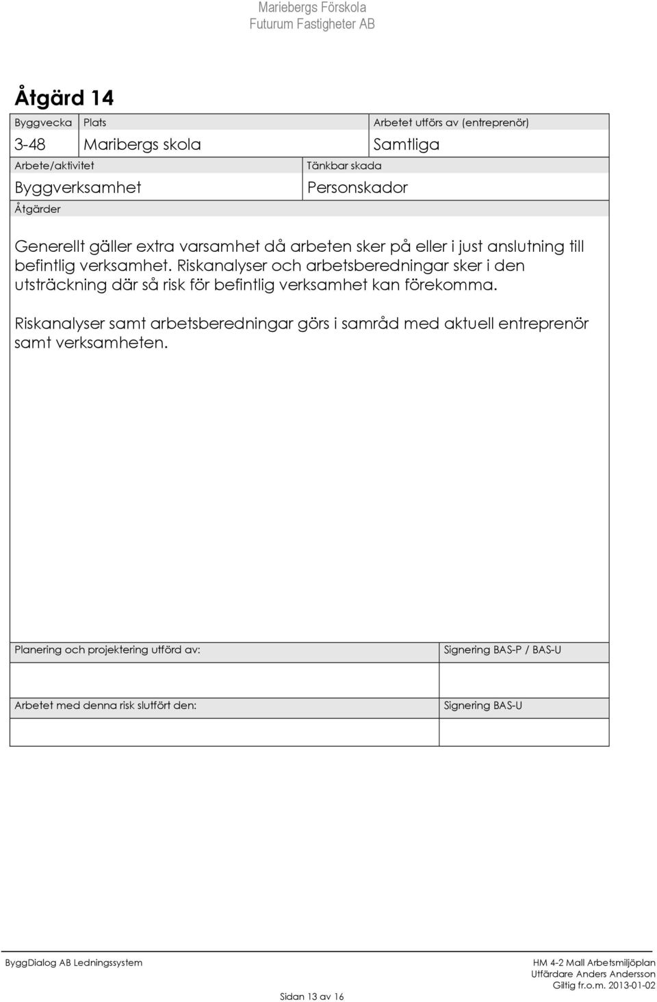 Riskanalyser och arbetsberedningar sker i den utsträckning där så risk för befintlig verksamhet kan förekomma.