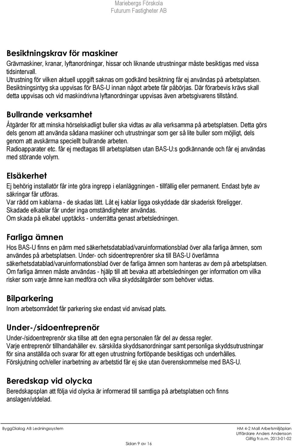 Där förarbevis krävs skall detta uppvisas och vid maskindrivna lyftanordningar uppvisas även arbetsgivarens tillstånd.