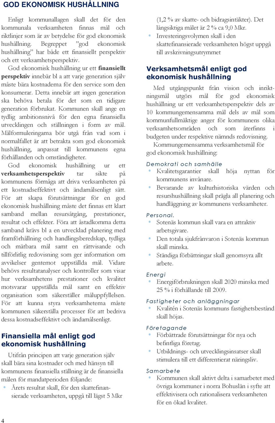 God ekonomisk hushållning ur ett finansiellt perspektiv innebär bl a att varje generation själv måste bära kostnaderna för den service som den konsumerar.