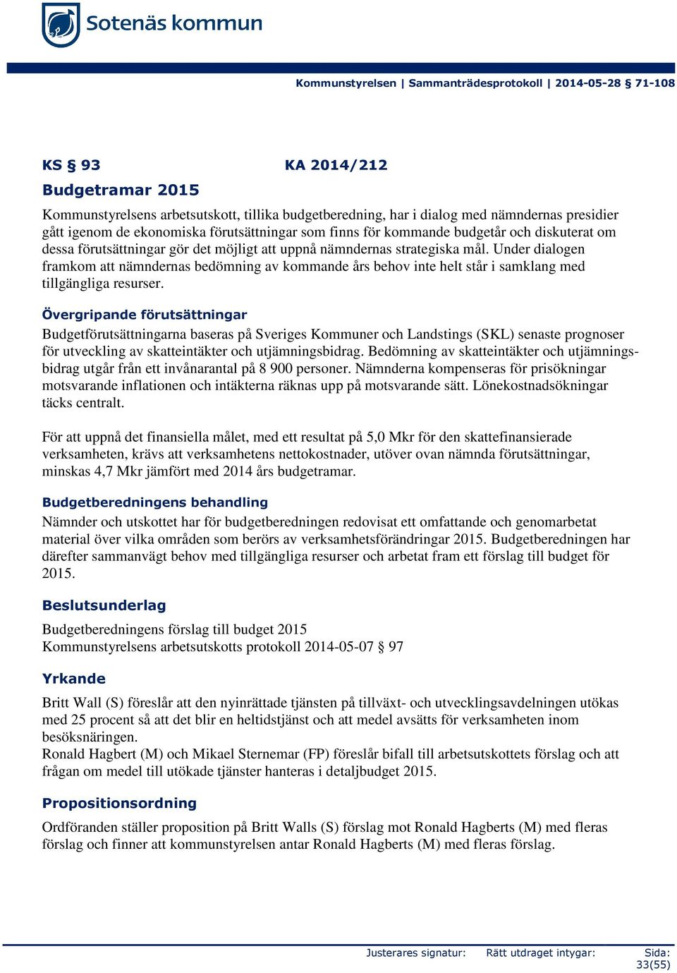 Under dialogen framkom att nämndernas bedömning av kommande års behov inte helt står i samklang med tillgängliga resurser.