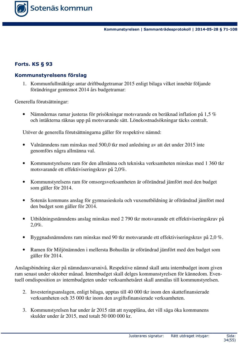 motsvarande en beräknad inflation på 1,5 % och intäkterna räknas upp på motsvarande sätt. Lönekostnadsökningar täcks centralt.