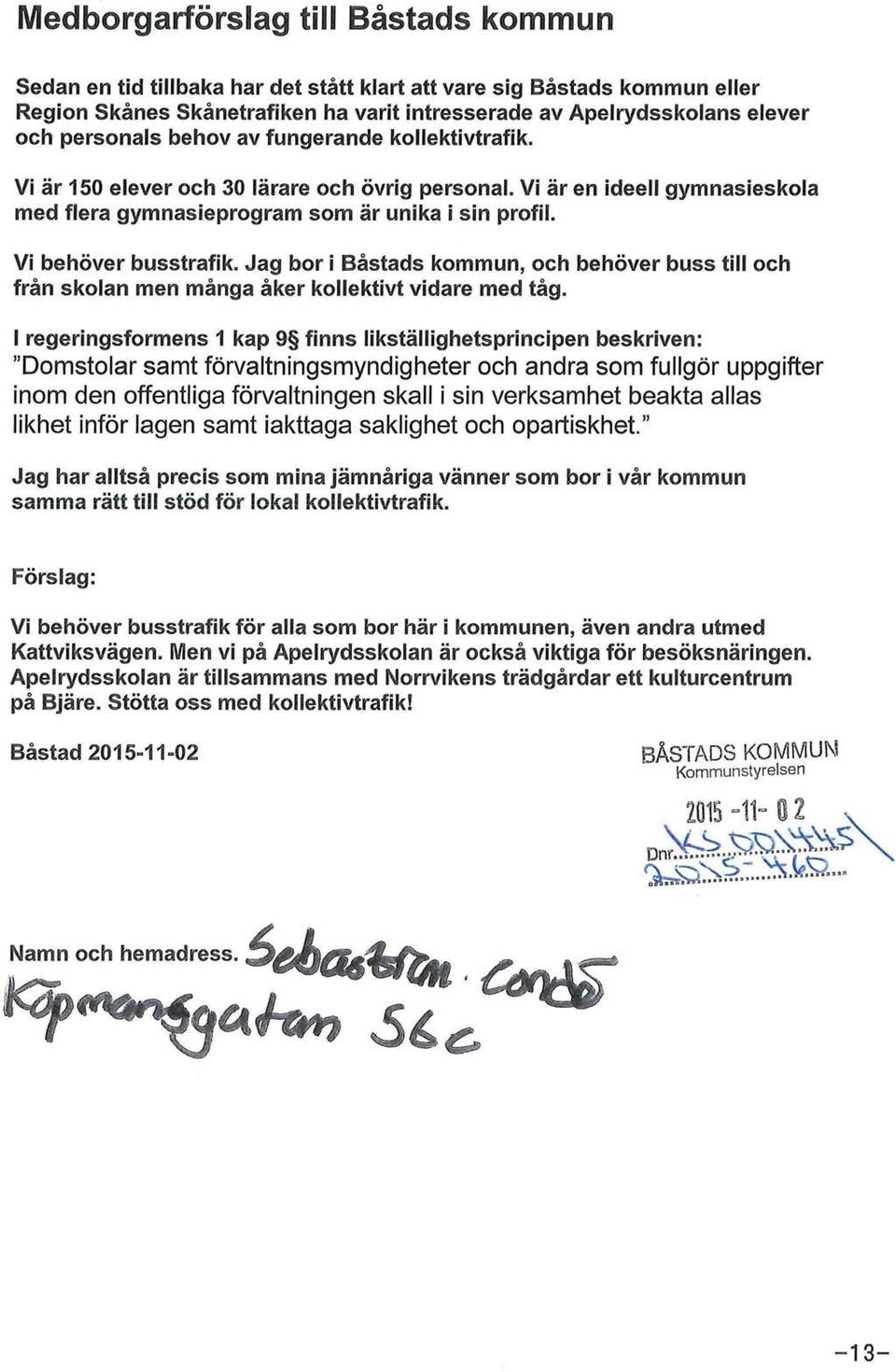 Vi behöver busstrafik. Jag bor i Båstads kommun, och behöver buss till och från skolan men många åker kollektivt vidare med tåg.