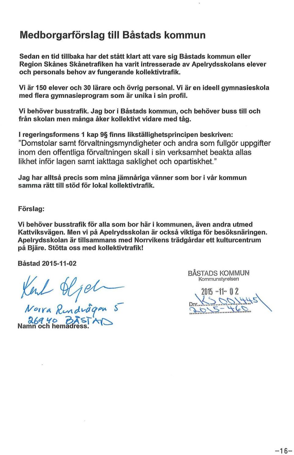 Vi behöver busstrafik. Jag bor i Båstads kommun, och behöver buss till och från skolan men många åker kollektivt vidare med tåg.