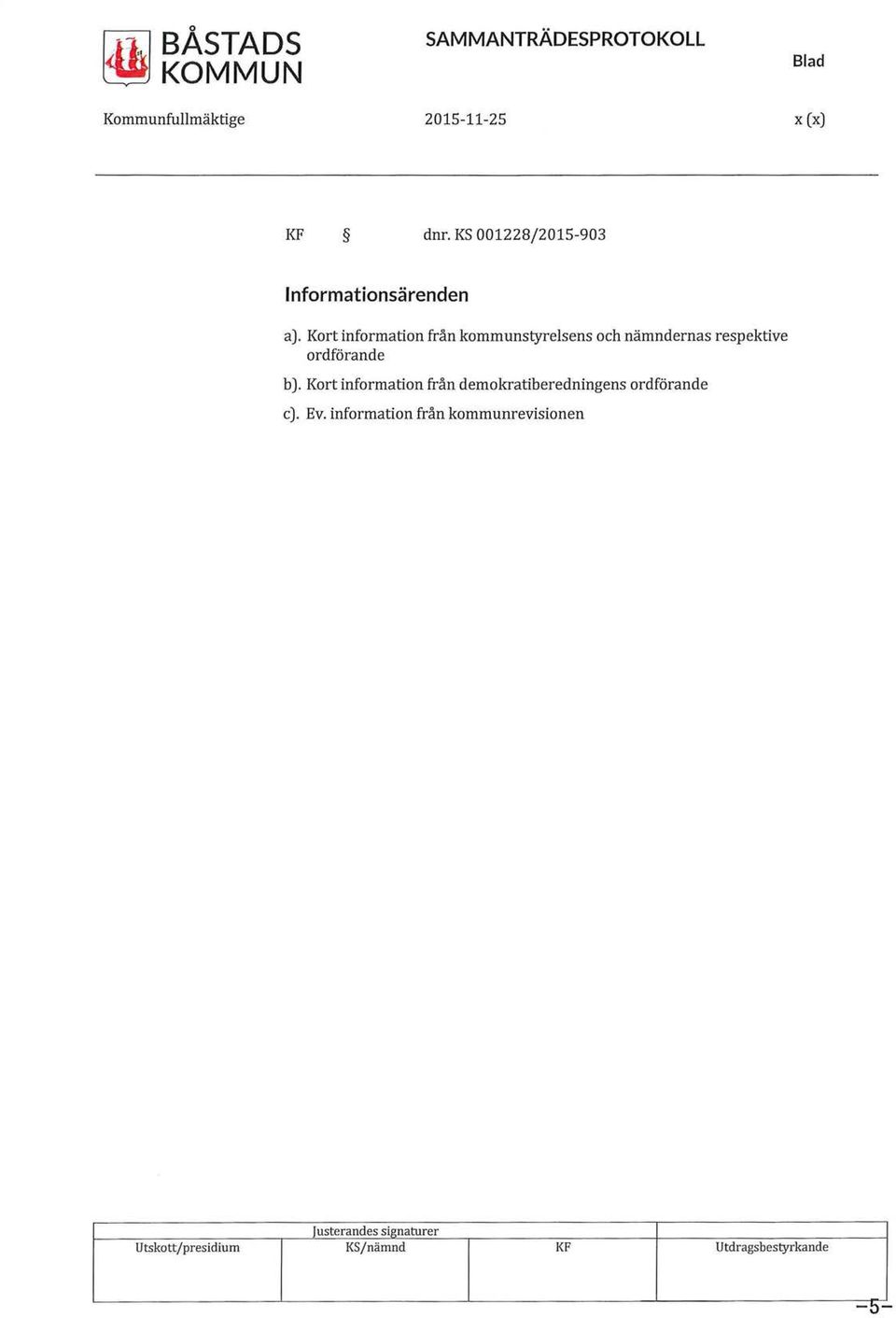 Kort information från kommunstyrelsens och nämndernas respektive ordförande b).