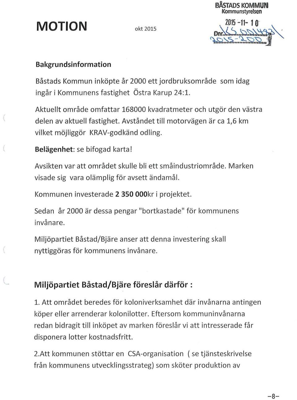 Belägenhet: se bifogad karta! Avsikten var att området skulle bli ett småindustriområde. Marken visade sig vara olämplig för avsett ändamål. Kommunen investerade 2 350 OOOkr i projektet.