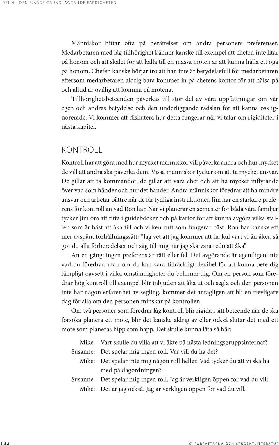 Chefen kanske börjar tro att han inte är betydelsefull för medarbetaren eftersom medarbetaren aldrig bara kommer in på chefens kontor för att hälsa på och alltid är ovillig att komma på mötena.