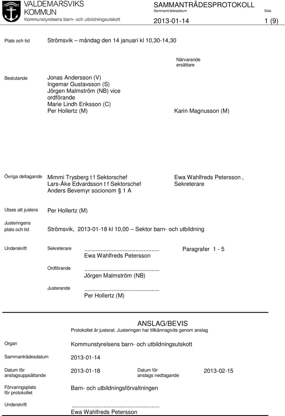 Utses att justera Per Hollertz (M) Justeringens plats och tid Strömsvik, 2013-01-18 kl 10,00 Sektor barn- och utbildning Underskrift Sekreterare... Paragrafer 1-5 Ewa Wahlfreds Petersson Ordförande.