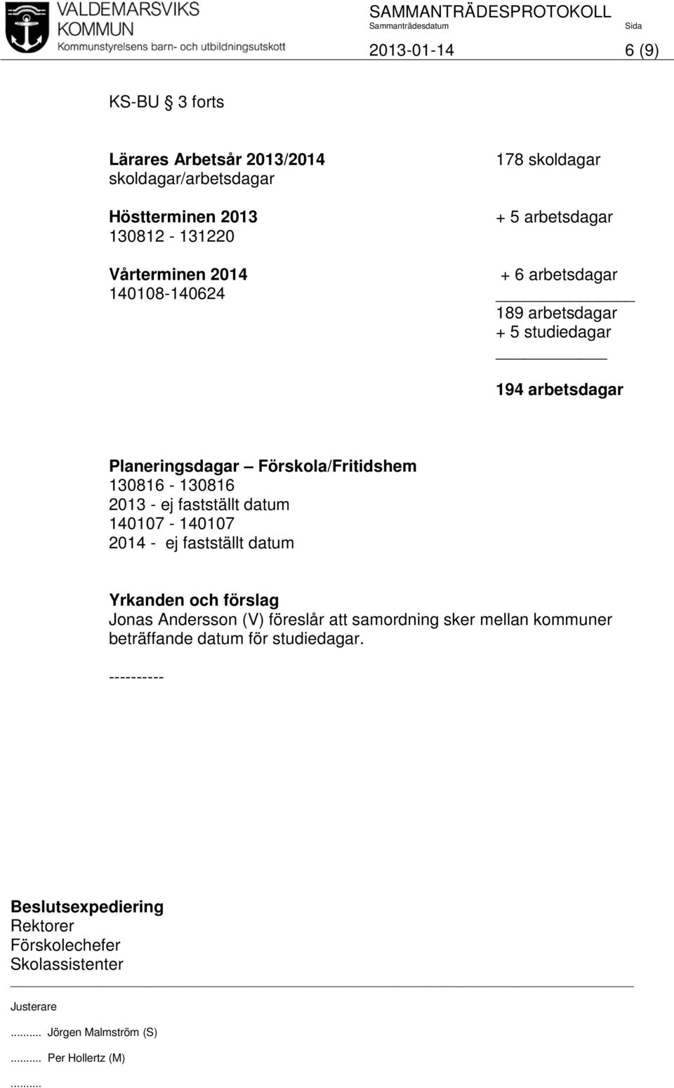 130816-130816 2013 - ej fastställt datum 140107-140107 2014 - ej fastställt datum Yrkanden och förslag Jonas Andersson (V) föreslår att