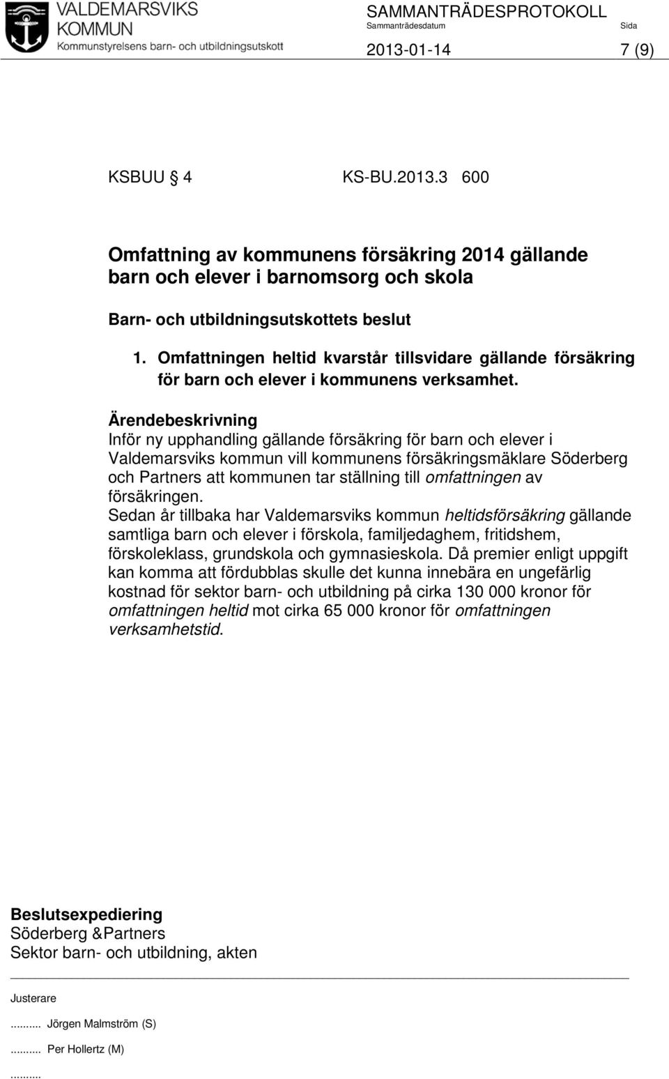 Inför ny upphandling gällande försäkring för barn och elever i Valdemarsviks kommun vill kommunens försäkringsmäklare Söderberg och Partners att kommunen tar ställning till omfattningen av