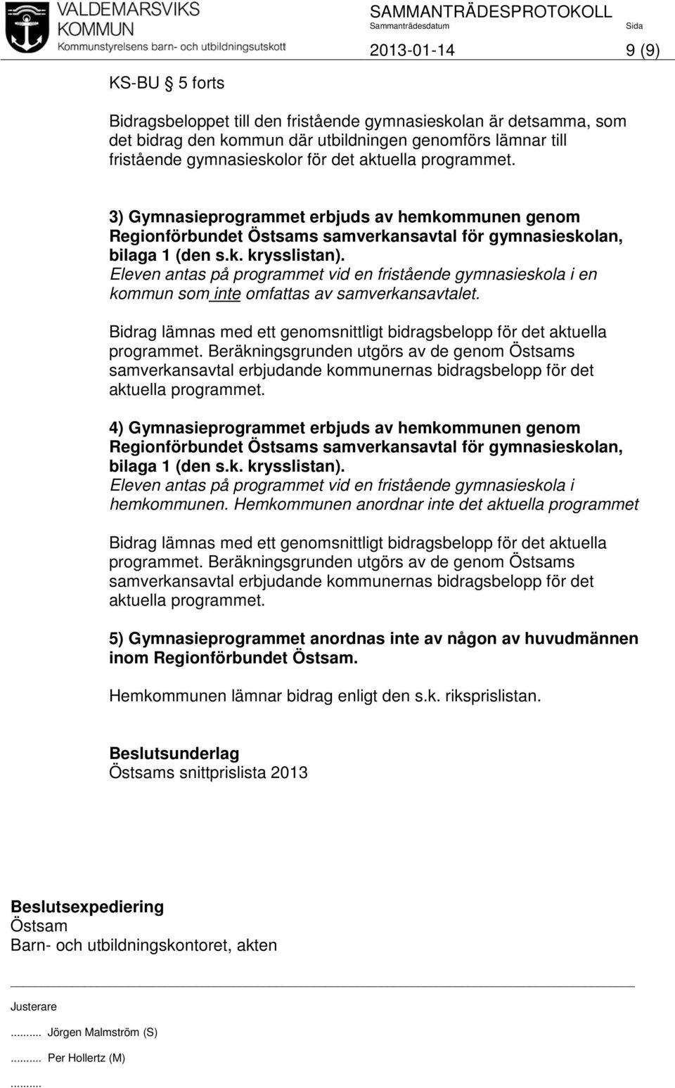 Eleven antas på programmet vid en fristående gymnasieskola i en kommun som inte omfattas av samverkansavtalet. Bidrag lämnas med ett genomsnittligt bidragsbelopp för det aktuella programmet.