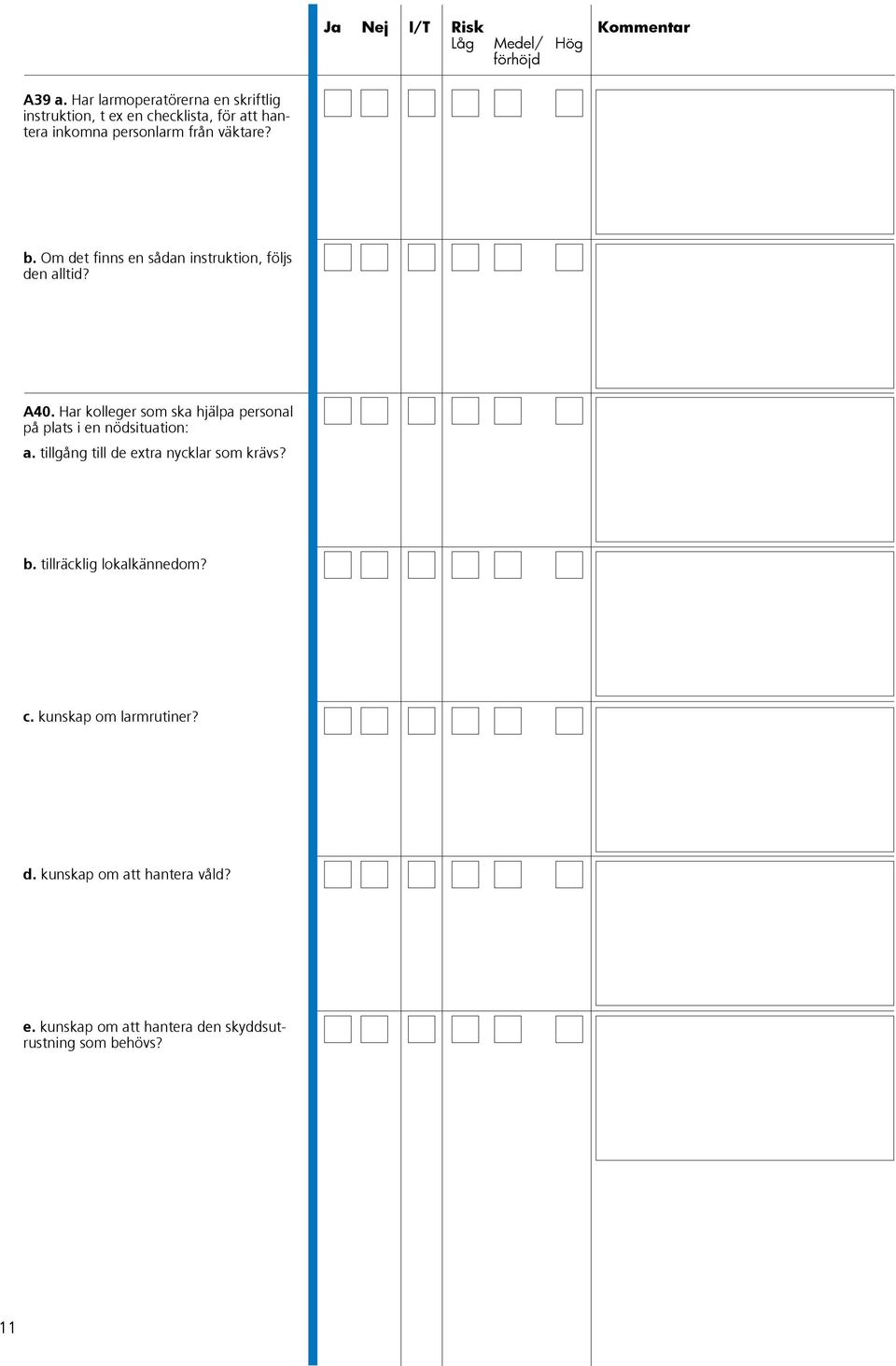 väktare? b. Om det finns en sådan instruktion, följs den alltid? A40.