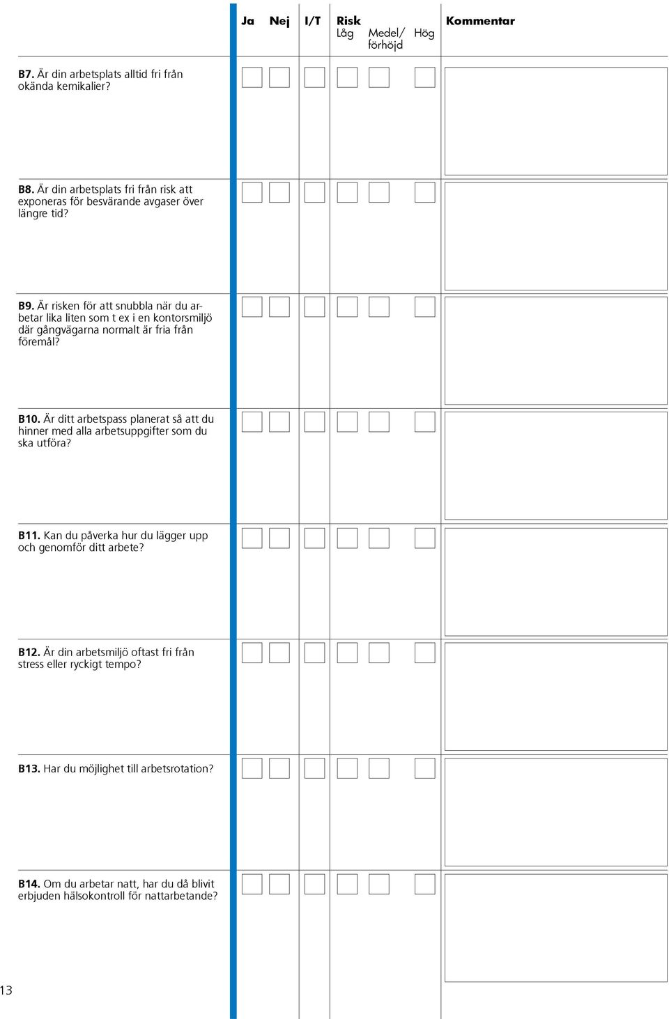 Är ditt arbetspass planerat så att du hinner med alla arbetsuppgifter som du ska utföra? B11. Kan du påverka hur du lägger upp och genomför ditt arbete? B12.