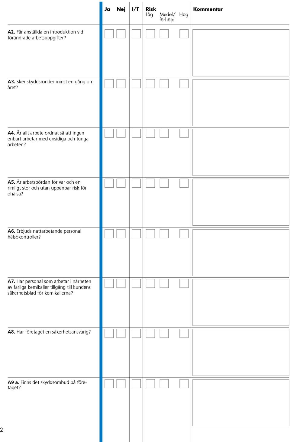 Är arbetsbördan för var och en rimligt stor och utan uppenbar risk för ohälsa? A6. Erbjuds nattarbetande personal hälsokontroller?