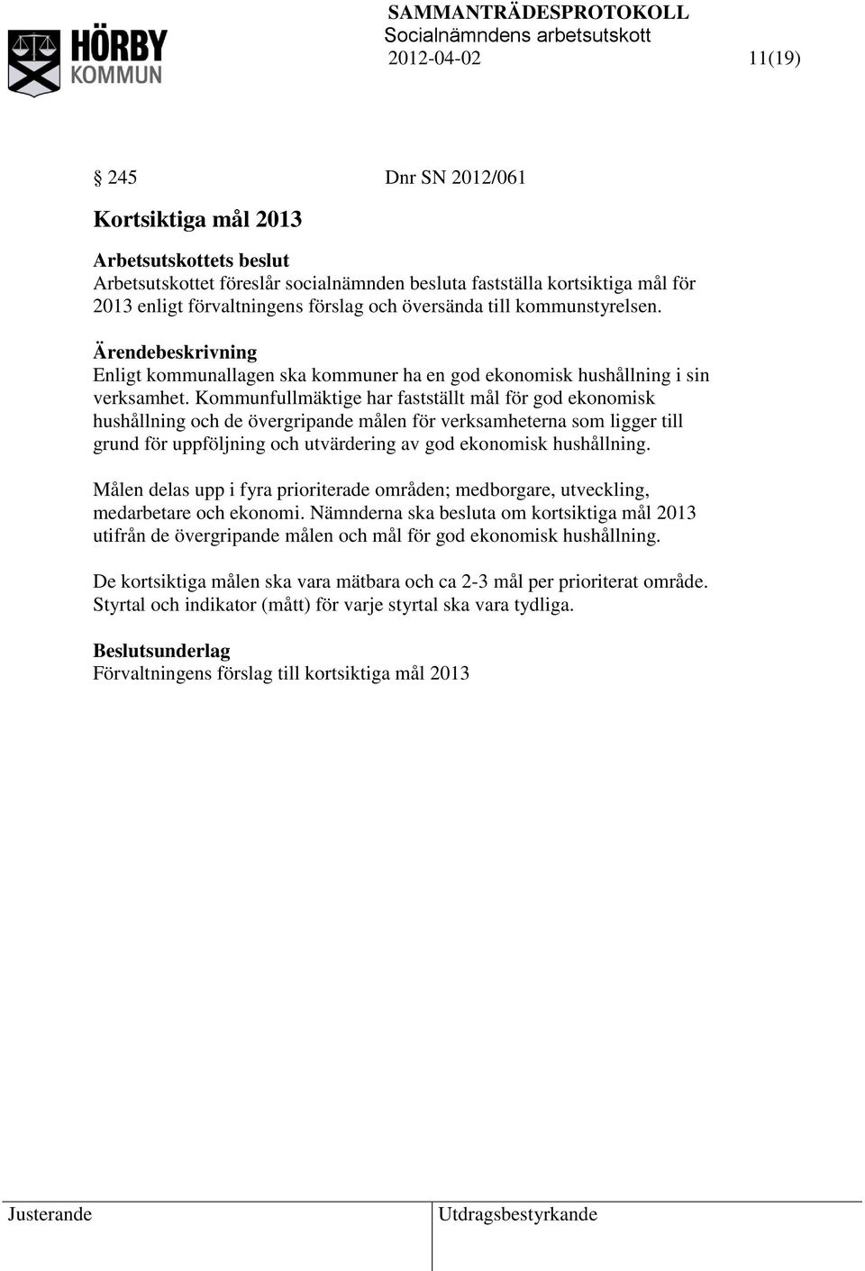 Kommunfullmäktige har fastställt mål för god ekonomisk hushållning och de övergripande målen för verksamheterna som ligger till grund för uppföljning och utvärdering av god ekonomisk hushållning.